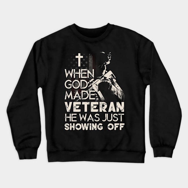 When God Made Veteran He Was Just Showing Off T Shirt, Veteran Shirts, Gifts Ideas For Veteran Day Crewneck Sweatshirt by DaseShop